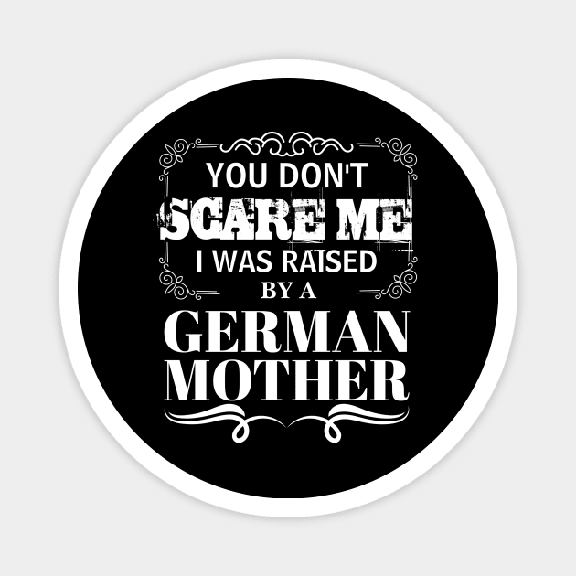 You Don't Scare Me I Was Raised By A german Mother Funny Mom Christmas Gift Magnet by CHNSHIRT